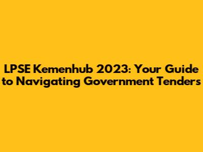 LPSE Kemenhub 2023: Your Guide to Navigating Government Tenders