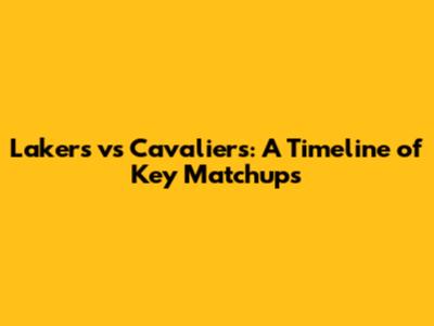 Lakers vs Cavaliers: A Timeline of Key Matchups