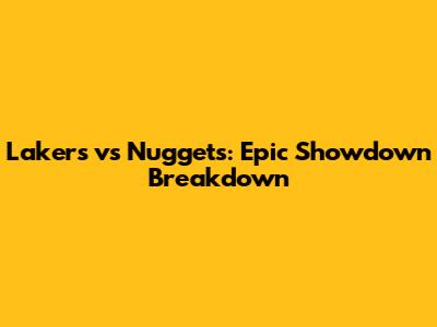Lakers vs Nuggets: Epic Showdown Breakdown