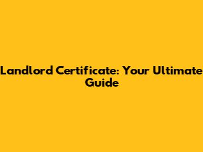 Landlord Certificate: Your Ultimate Guide