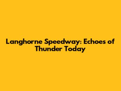Langhorne Speedway: Echoes of Thunder Today