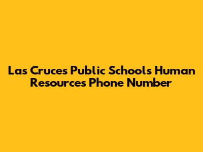 Las Cruces Public Schools Human Resources Phone Number