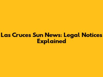 Las Cruces Sun News: Legal Notices Explained