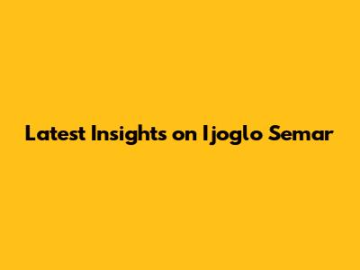 Latest Insights on Ijoglo Semar