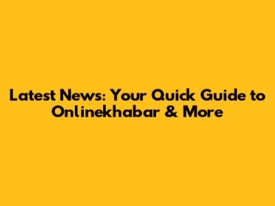 Latest News: Your Quick Guide to Onlinekhabar & More