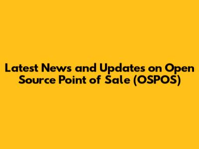 Latest News and Updates on Open Source Point of Sale (OSPOS)