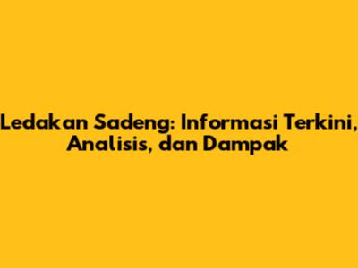 Ledakan Sadeng: Informasi Terkini, Analisis, dan Dampak