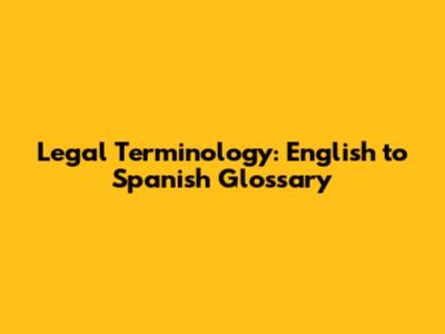 Legal Terminology: English to Spanish Glossary