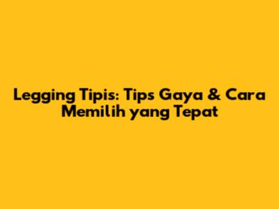Legging Tipis: Tips Gaya & Cara Memilih yang Tepat