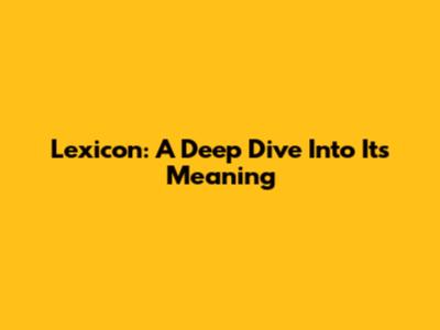 Lexicon: A Deep Dive Into Its Meaning