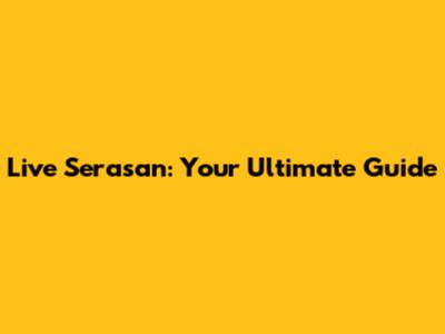 Live Serasan: Your Ultimate Guide