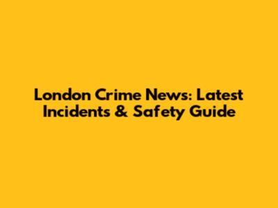 London Crime News: Latest Incidents & Safety Guide