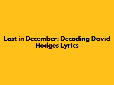 Lost in December: Decoding David Hodges' Lyrics