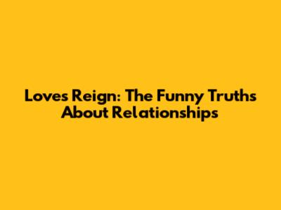Love's Reign: The Funny Truths About Relationships