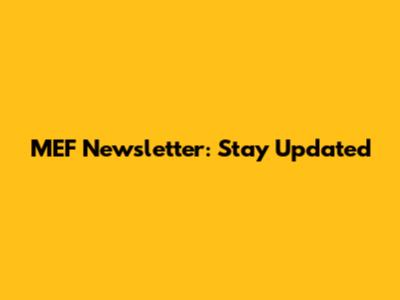 MEF Newsletter: Stay Updated