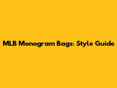 MLB Monogram Bags: Style Guide
