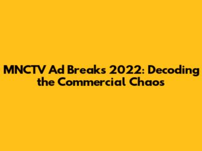 MNCTV Ad Breaks 2022: Decoding the Commercial Chaos