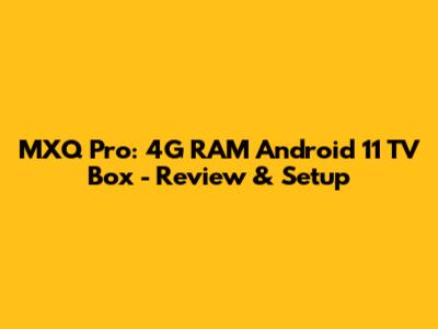 MXQ Pro: 4G RAM Android 11 TV Box - Review & Setup