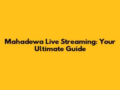 Mahadewa Live Streaming: Your Ultimate Guide