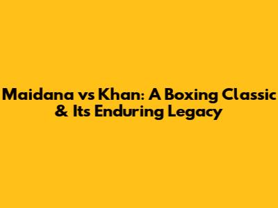 Maidana vs Khan: A Boxing Classic & Its Enduring Legacy