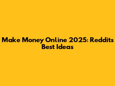 Make Money Online 2025: Reddit's Best Ideas
