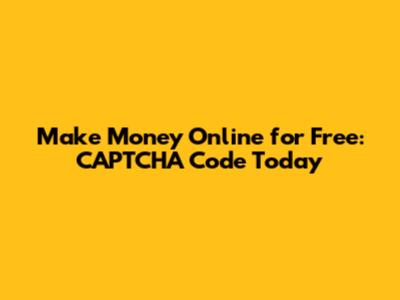 Make Money Online for Free: CAPTCHA Code Today