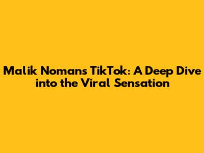 Malik Noman's TikTok: A Deep Dive into the Viral Sensation