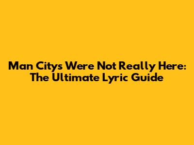 Man City's 'We're Not Really Here': The Ultimate Lyric Guide