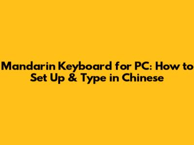 Mandarin Keyboard for PC: How to Set Up & Type in Chinese