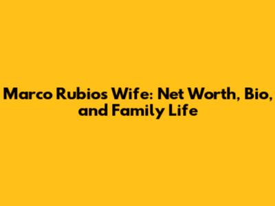 Marco Rubio's Wife: Net Worth, Bio, and Family Life