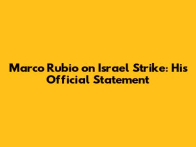 Marco Rubio on Israel Strike: His Official Statement