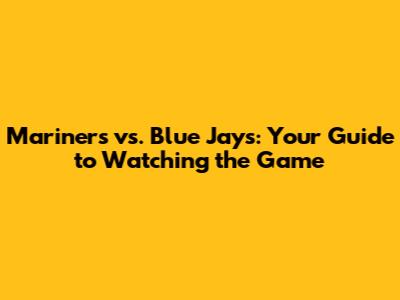 Mariners vs. Blue Jays: Your Guide to Watching the Game