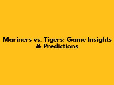 Mariners vs. Tigers: Game Insights & Predictions