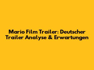 Mario Film Trailer: Deutscher Trailer Analyse & Erwartungen