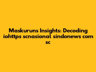 Maskurun's Insights: Decoding iohttps scnasional sindonews com sc