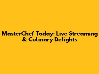 MasterChef Today: Live Streaming & Culinary Delights