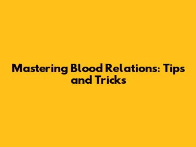 Mastering Blood Relations: Tips and Tricks