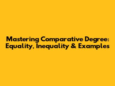 Mastering Comparative Degree: Equality, Inequality & Examples