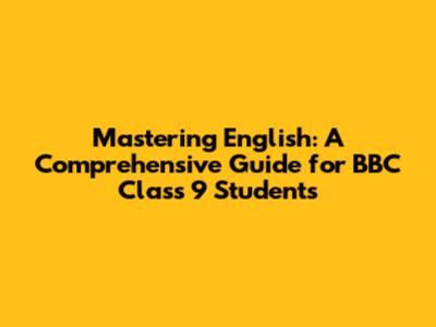 Mastering English: A Comprehensive Guide for BBC Class 9 Students