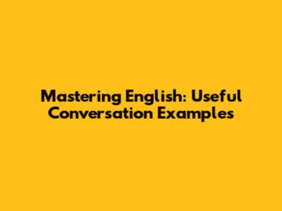 Mastering English: Useful Conversation Examples