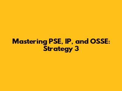 Mastering PSE, IP, and OSSE: Strategy 3