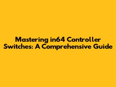 Mastering in64 Controller Switches: A Comprehensive Guide
