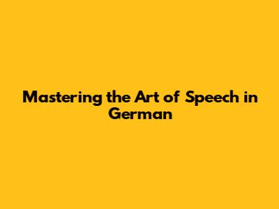Mastering the Art of Speech in German