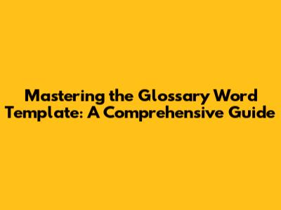Mastering the Glossary Word Template: A Comprehensive Guide