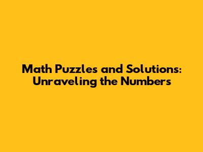 Math Puzzles and Solutions: Unraveling the Numbers