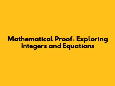 Mathematical Proof: Exploring Integers and Equations