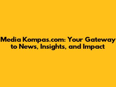 Media Kompas.com: Your Gateway to News, Insights, and Impact