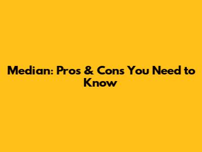 Median: Pros & Cons You Need to Know