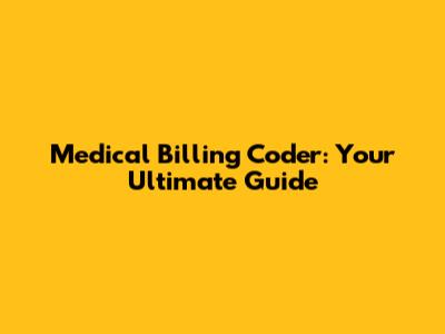 Medical Billing Coder: Your Ultimate Guide
