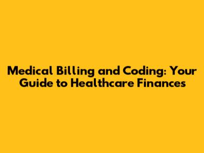 Medical Billing and Coding: Your Guide to Healthcare Finances